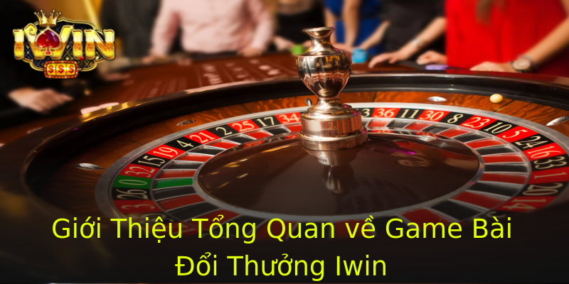 Giới Thiệu Tổng Quan về Game Bài Đổi Thưởng Iwin Giới Thiệu Tổng Quan về Game Bài Đổi Thưởng Iwin