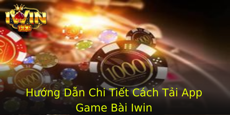 Hướng Dẫn Chi Tiết Cách Tải App Game Bài Iwin Hướng Dẫn Chi Tiết Cách Tải App Game Bài Iwin