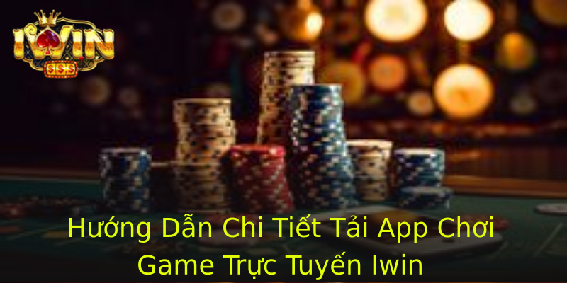 Hướng Dẫn Chi Tiết Tải App Chơi Game Trực Tuyến Iwin Hướng Dẫn Chi Tiết Tải App Chơi Game Trực Tuyến Iwin