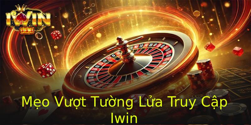 Mẹo Vượt Tường Lửa Truy Cập Iwin Mẹo Vượt Tường Lửa Truy Cập Iwin