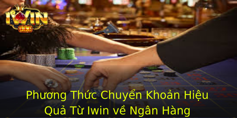 Phương Thức Chuyển Khoản Hiệu Quả Từ Iwin về Ngân Hàng Phương Thức Chuyển Khoản Hiệu Quả Từ Iwin về Ngân Hàng