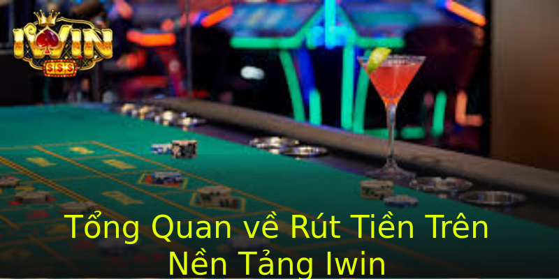 Tổng Quan về Rút Tiền Trên Nền Tảng Iwin Tổng Quan về Rút Tiền Trên Nền Tảng Iwin